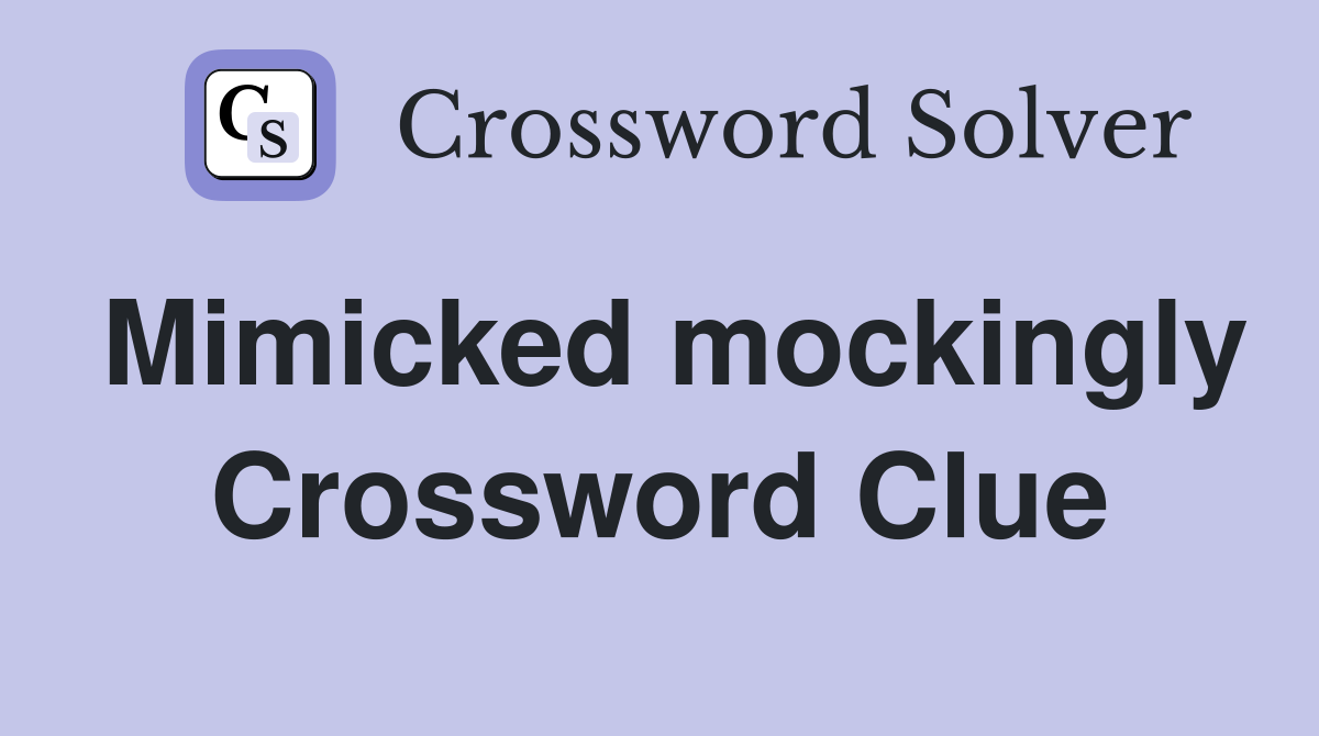 Mimicked mockingly Crossword Clue