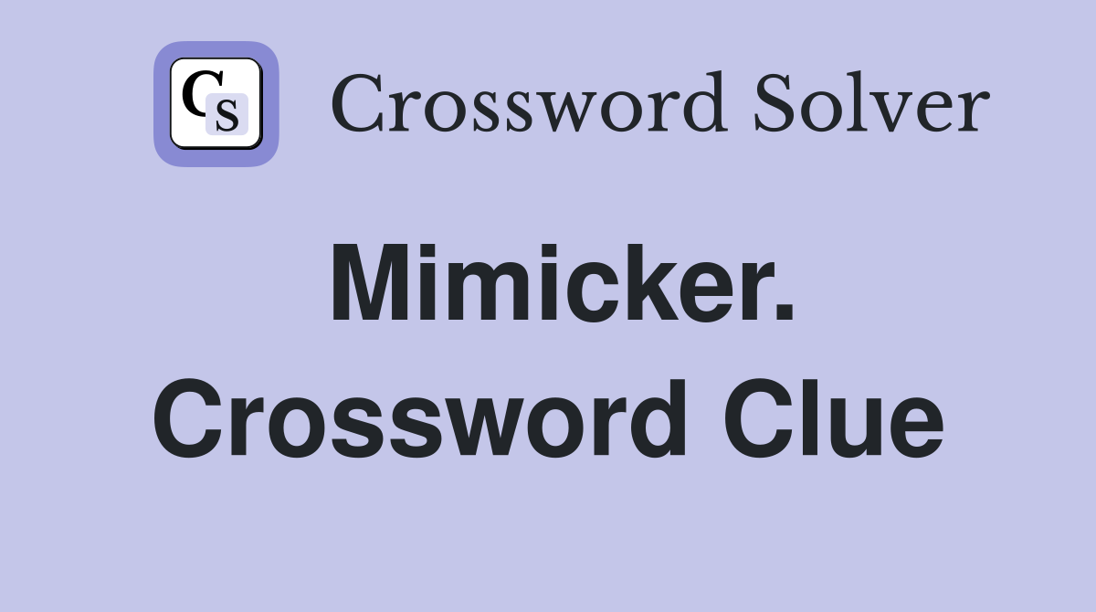 Mimicker. Crossword Clue