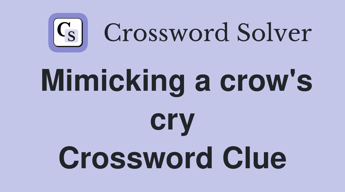 Mimicking a crow's cry Crossword Clue