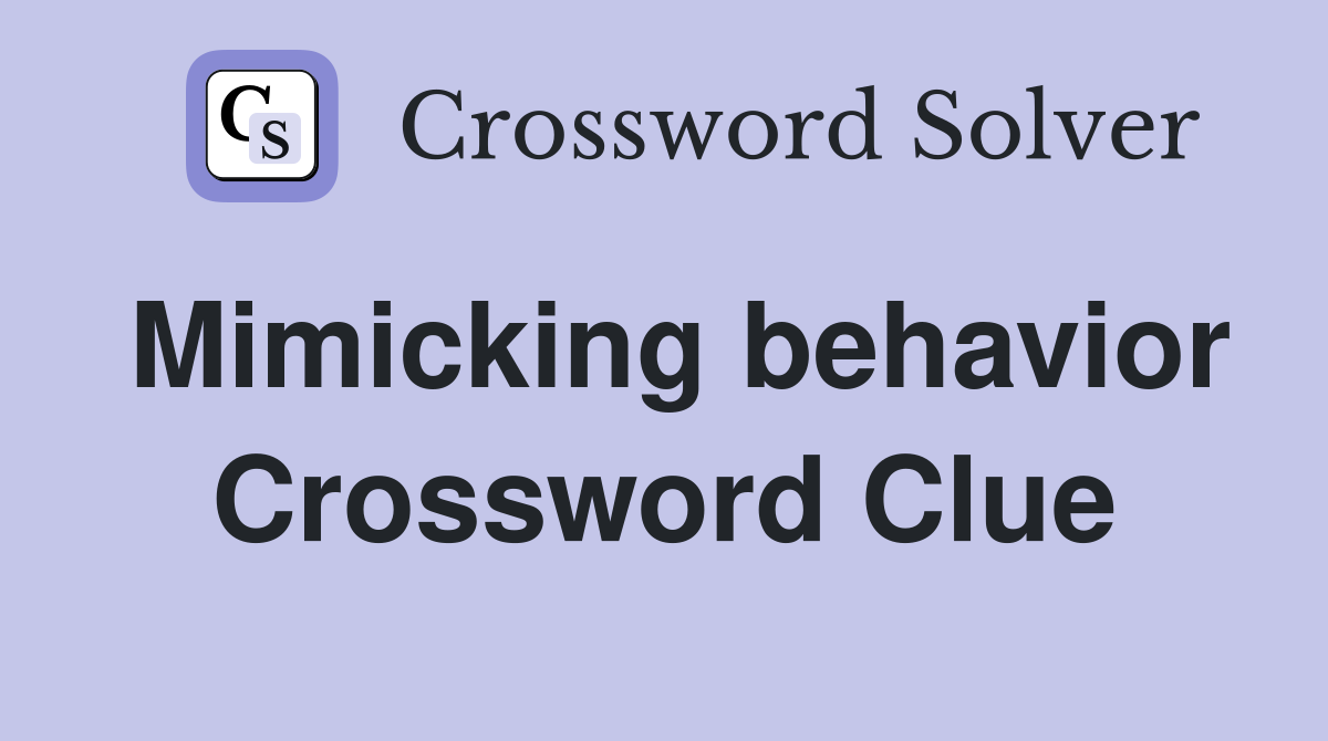 Mimicking behavior Crossword Clue