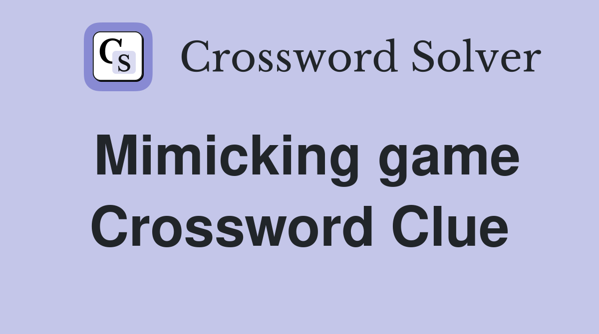 Mimicking game Crossword Clue