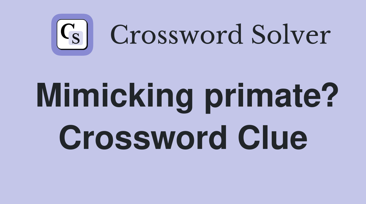 Mimicking primate? Crossword Clue