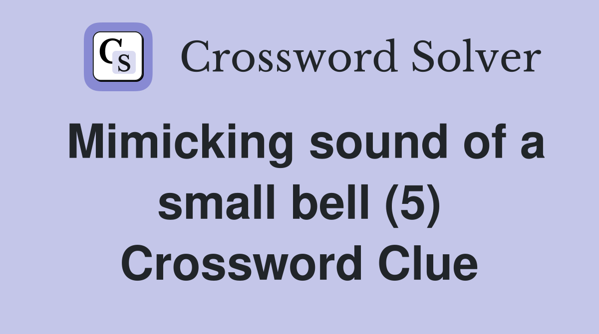 Mimicking sound of a small bell (5) Crossword Clue