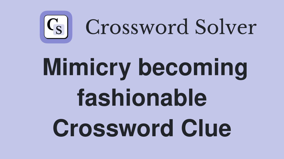 Mimicry becoming fashionable Crossword Clue