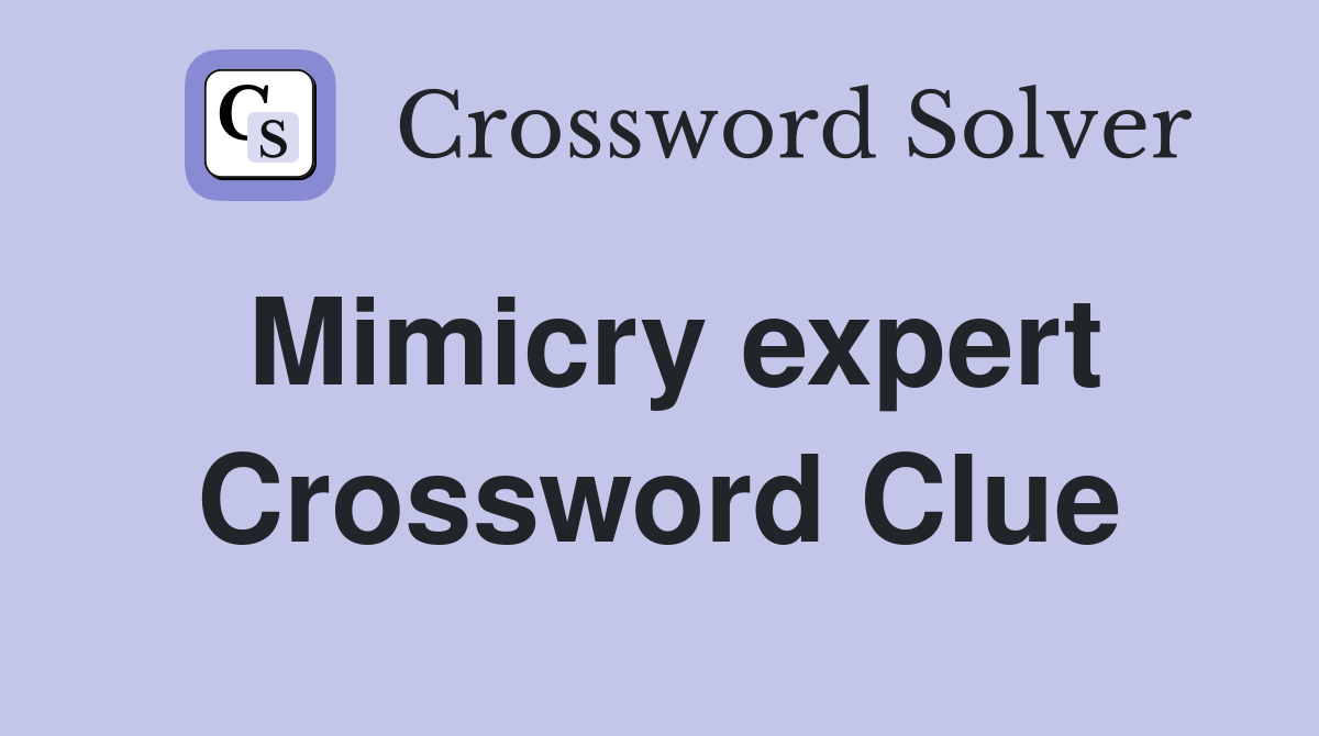 Mimicry expert Crossword Clue