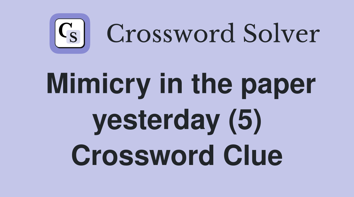 Mimicry in the paper yesterday (5) Crossword Clue