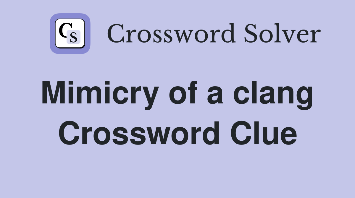 Mimicry of a clang  Crossword Clue
