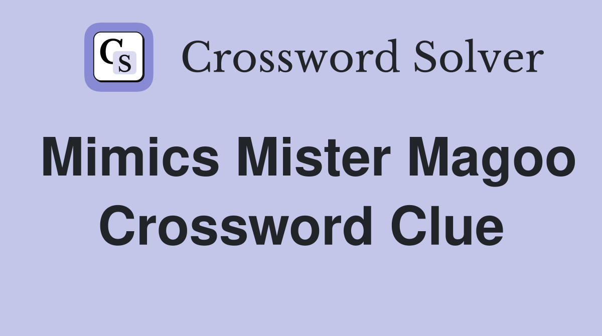 Mimics Mister Magoo Crossword Clue