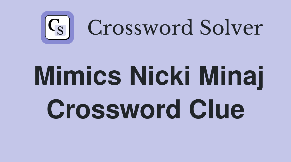 Mimics Nicki Minaj Crossword Clue