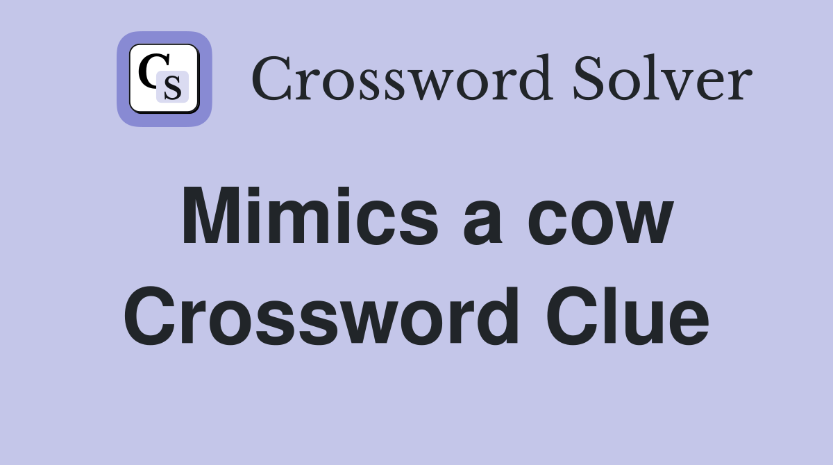 Mimics a cow Crossword Clue