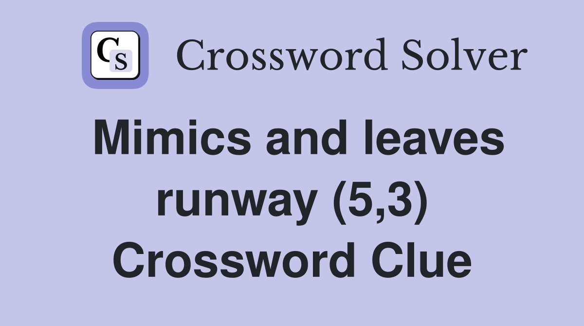 Mimics and leaves runway (5,3) Crossword Clue