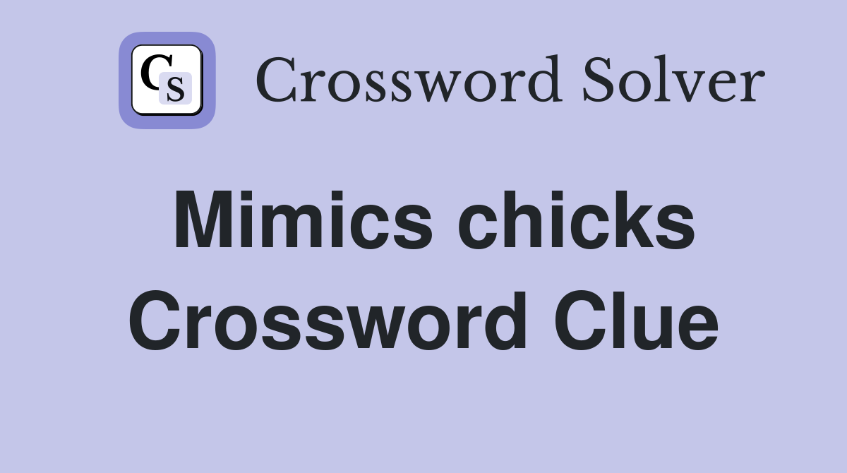 Mimics chicks Crossword Clue