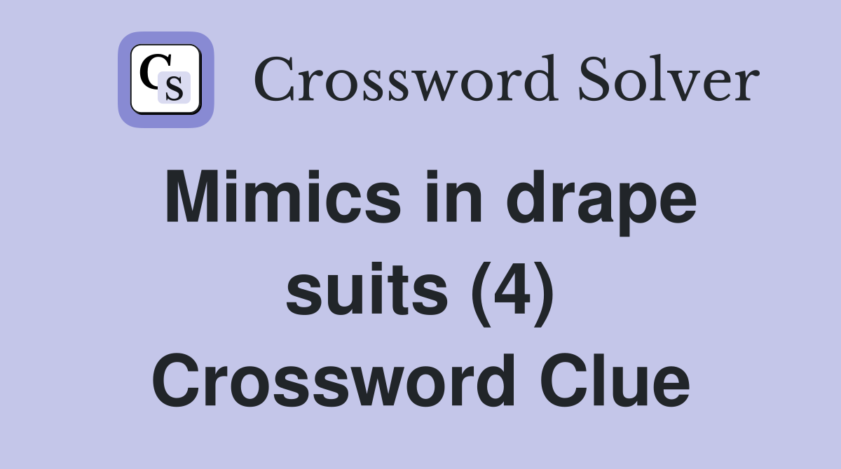 Mimics in drape suits (4) Crossword Clue