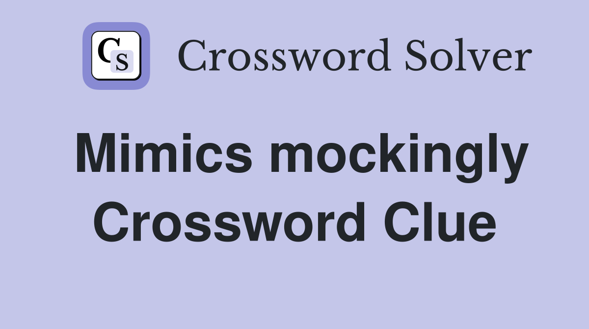 Mimics mockingly Crossword Clue