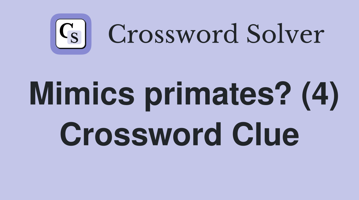 Mimics primates? (4) Crossword Clue