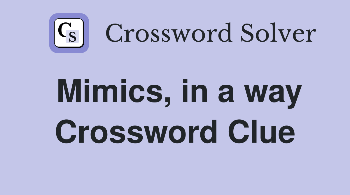 Mimics, in a way Crossword Clue