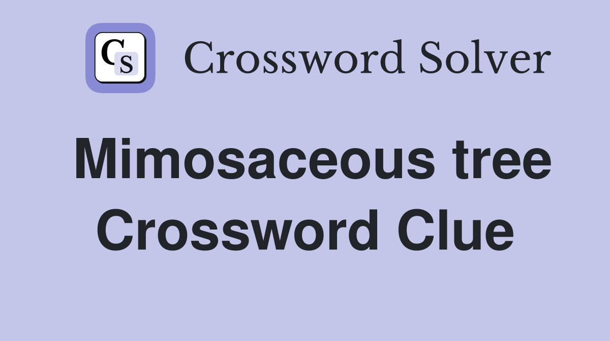Mimosaceous tree Crossword Clue