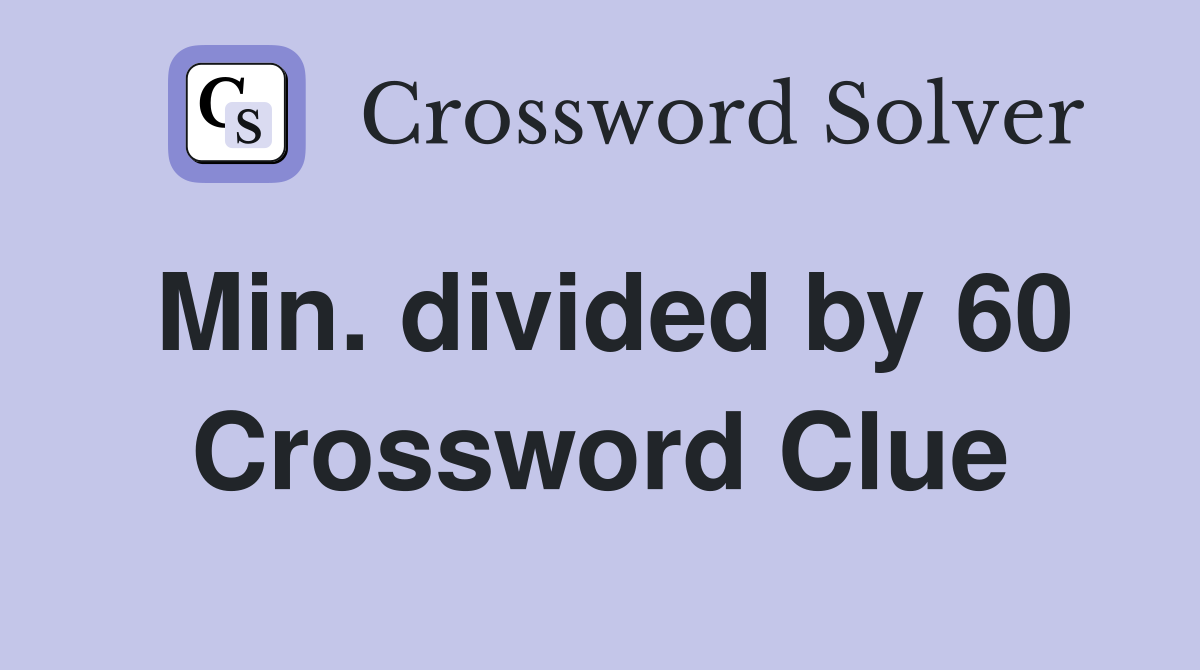 Min. divided by 60 Crossword Clue