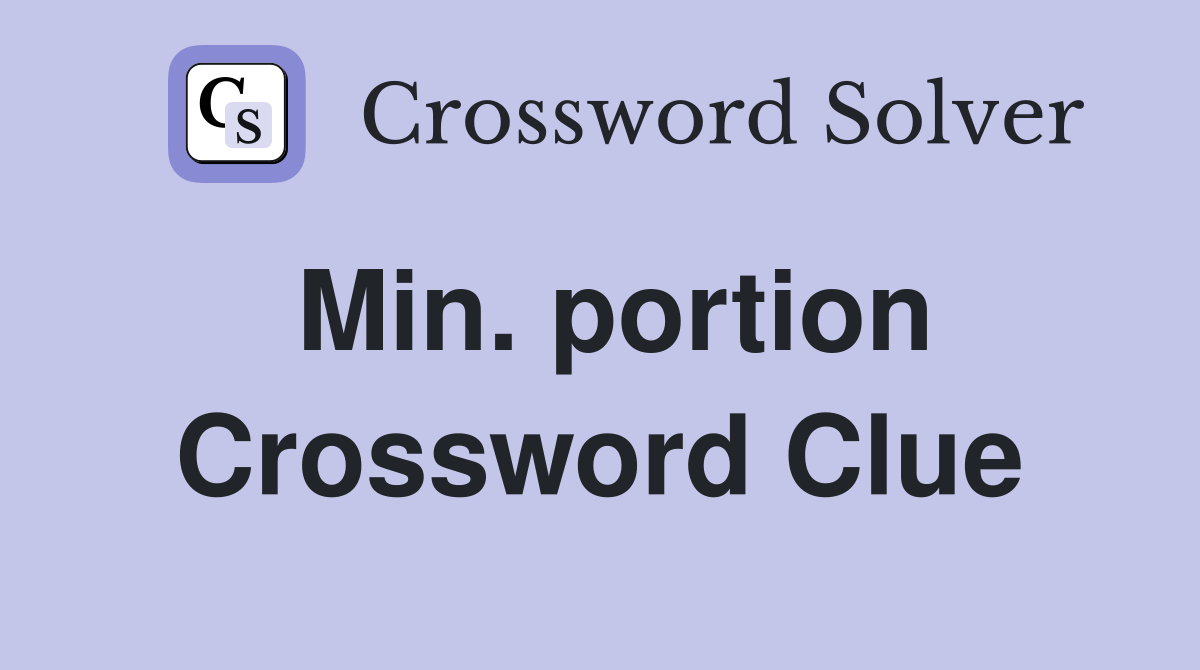 Min. portion Crossword Clue