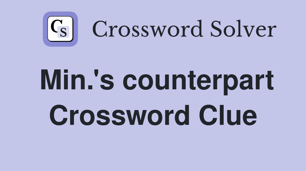 Min.'s counterpart Crossword Clue