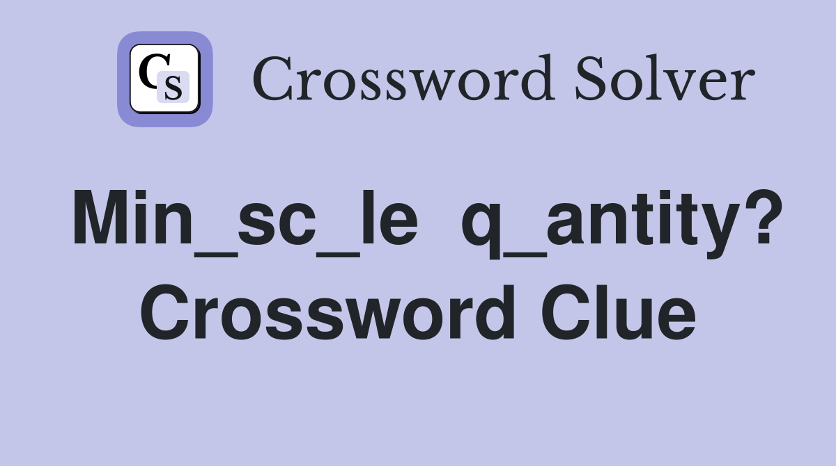 Min_sc_le  q_antity? Crossword Clue