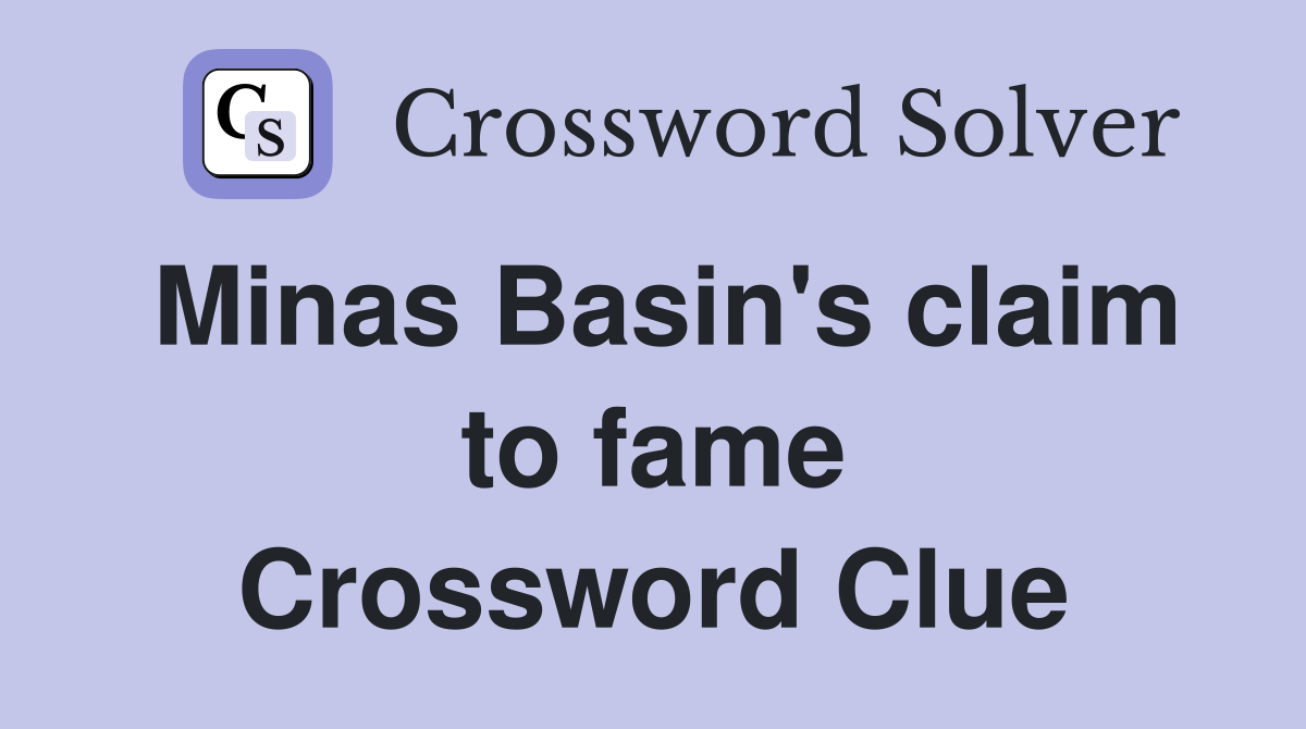 Minas Basin's claim to fame Crossword Clue