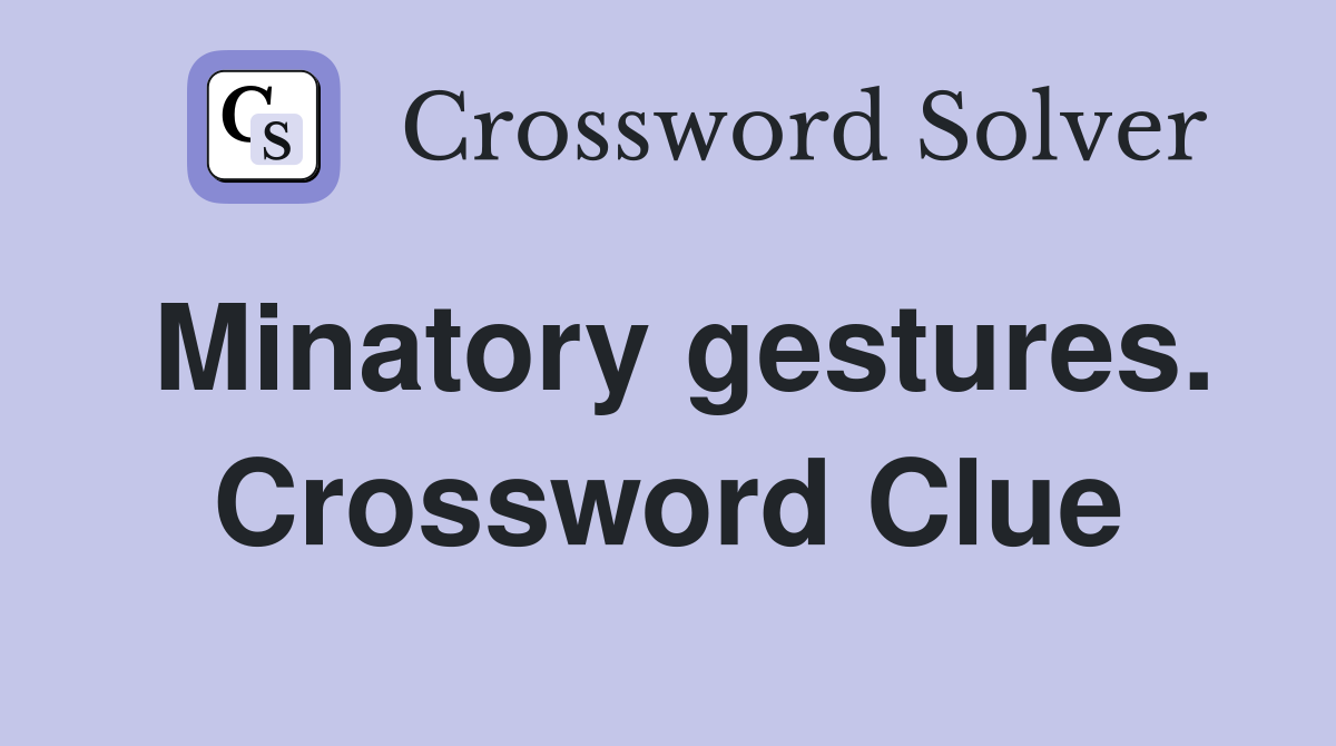 Minatory gestures. Crossword Clue