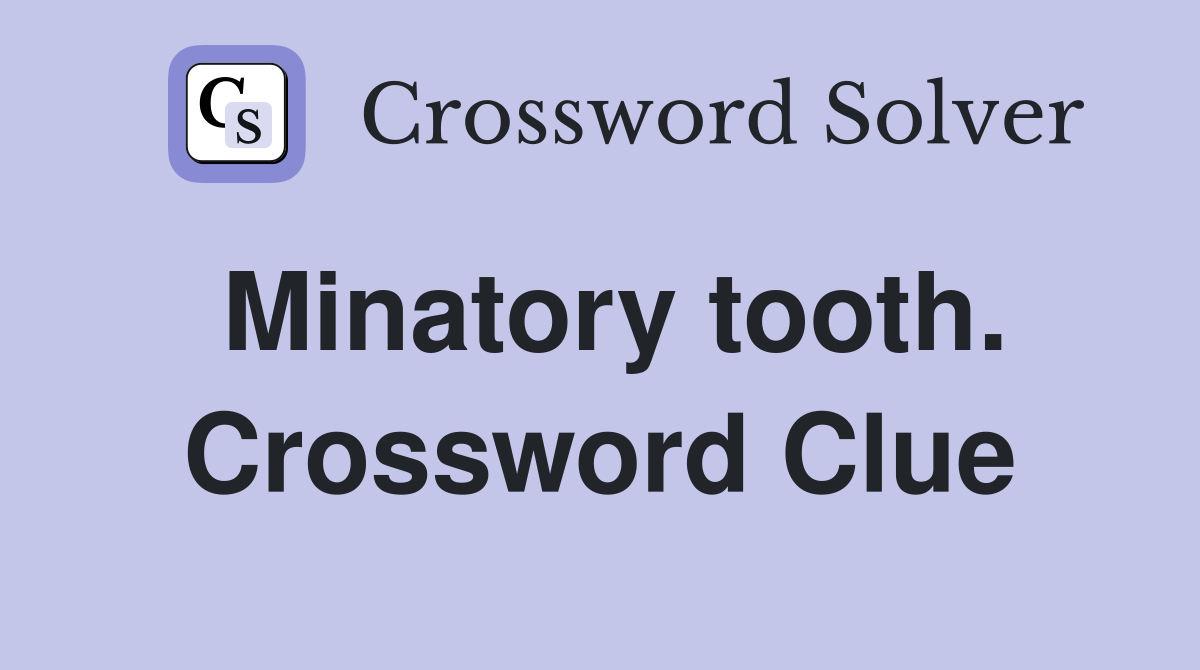 Minatory tooth. Crossword Clue