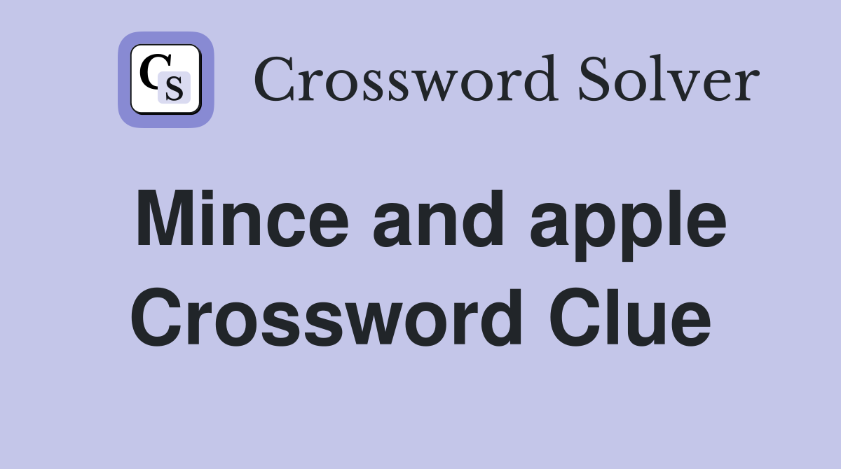 Mince and apple Crossword Clue