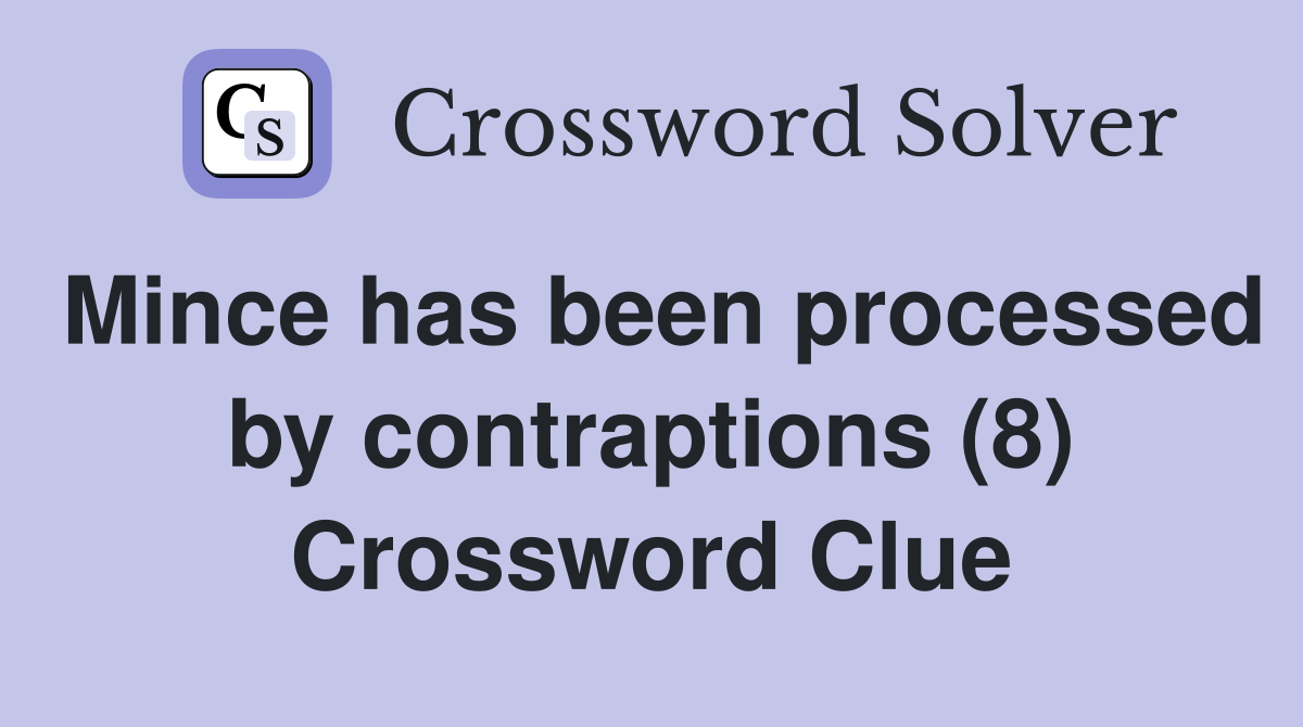 Mince has been processed by contraptions (8) Crossword Clue