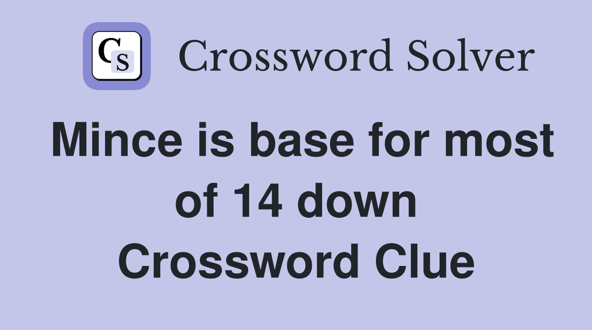 Mince is base for most of 14 down Crossword Clue