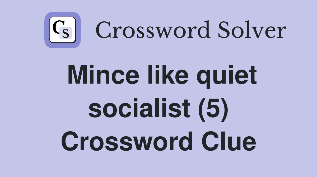 Mince like quiet socialist (5) Crossword Clue