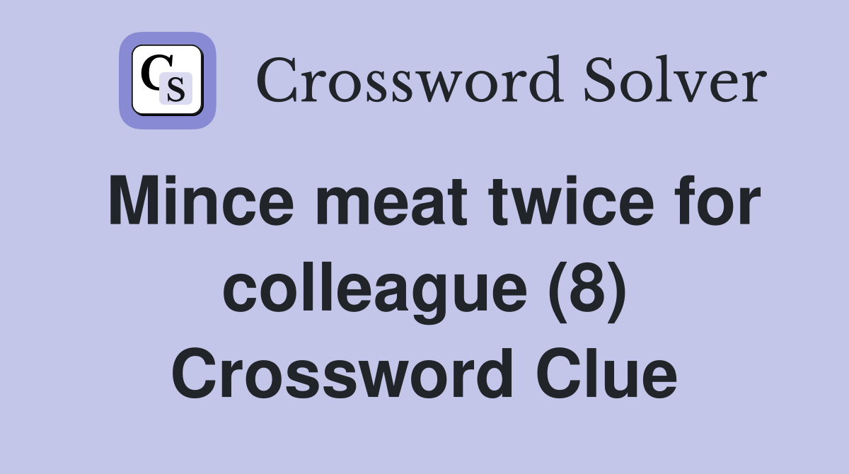 Mince meat twice for colleague (8) Crossword Clue