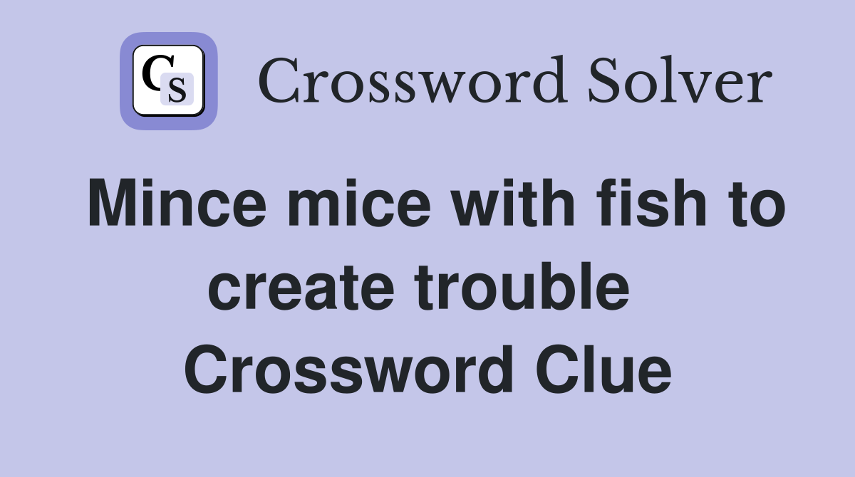 Mince mice with fish to create trouble  Crossword Clue