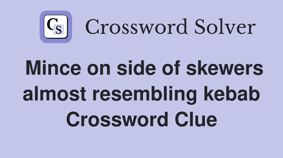 Mince on side of skewers almost resembling kebab Crossword Clue