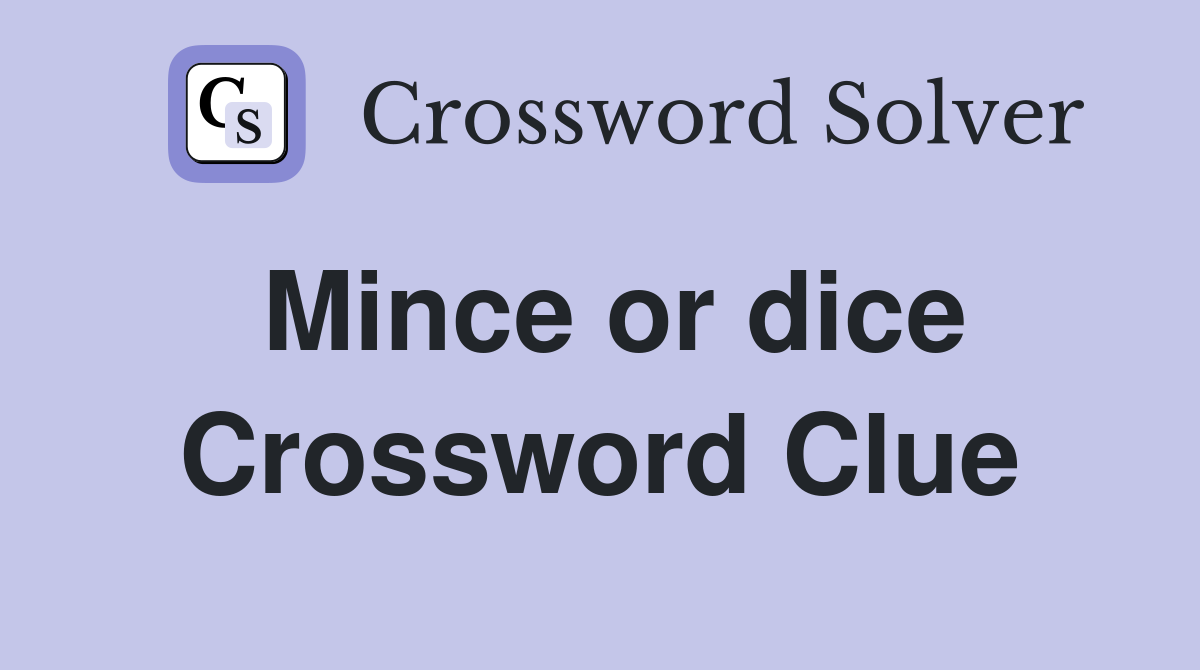 Mince or dice Crossword Clue