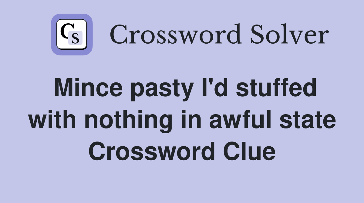 Mince pasty I'd stuffed with nothing in awful state Crossword Clue