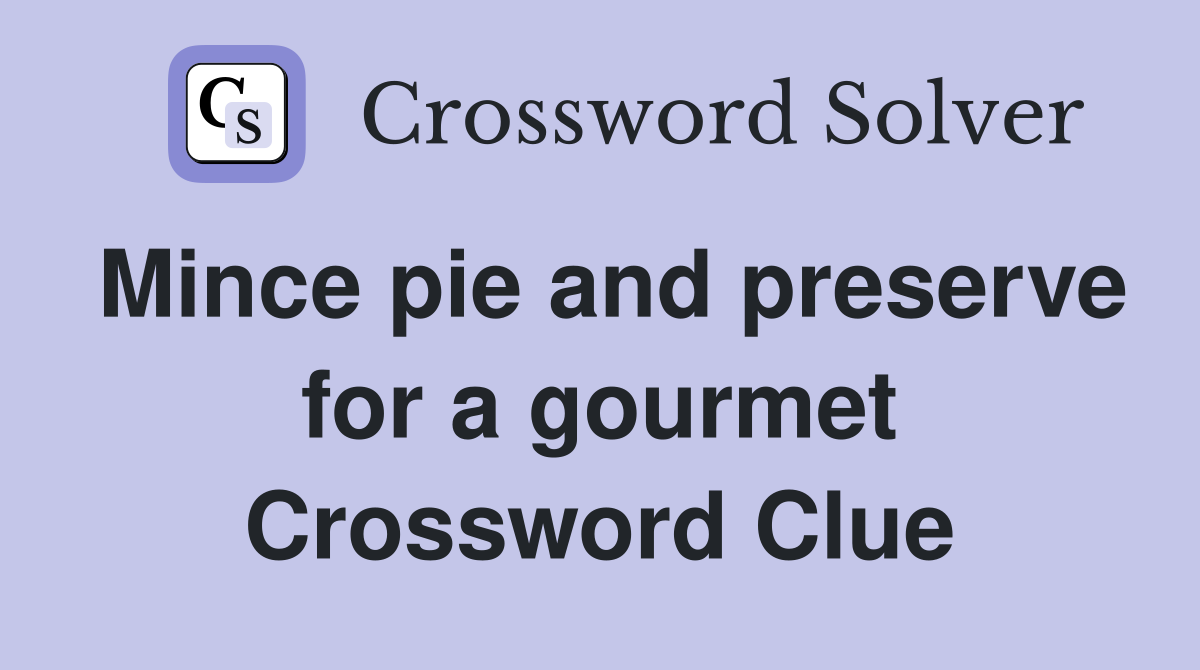Mince pie and preserve for a gourmet Crossword Clue