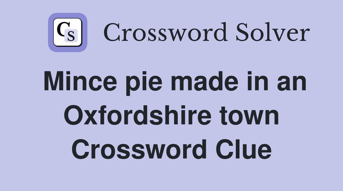 Mince pie made in an Oxfordshire town Crossword Clue