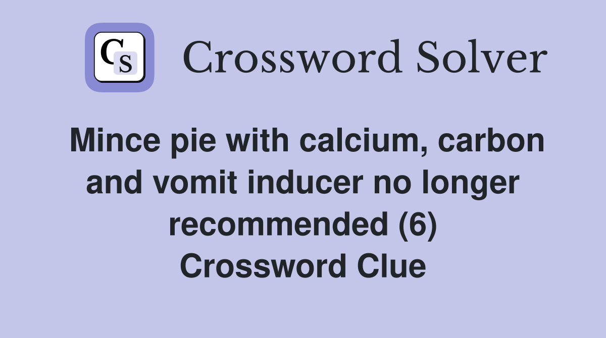 Mince pie with calcium, carbon and vomit inducer no longer recommended (6) Crossword Clue