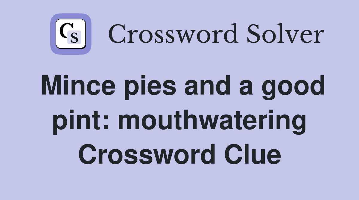 Mince pies and a good pint: mouthwatering Crossword Clue