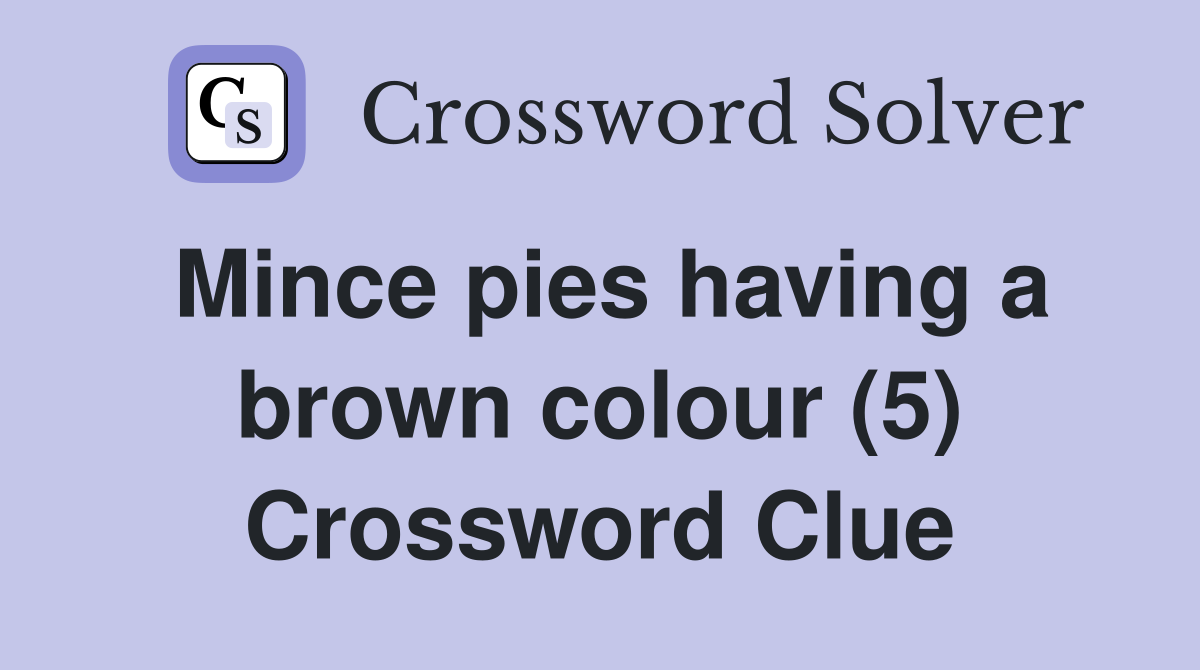 Mince pies having a brown colour (5) Crossword Clue