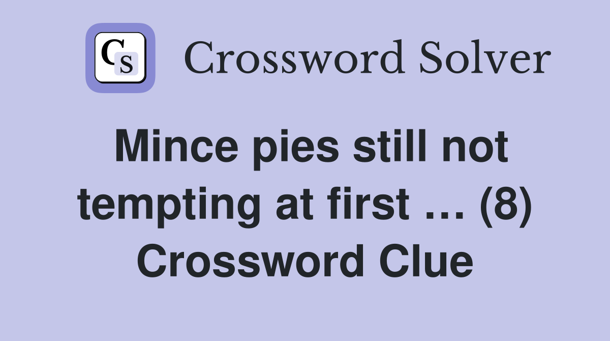 Mince pies still not tempting at first … (8) Crossword Clue