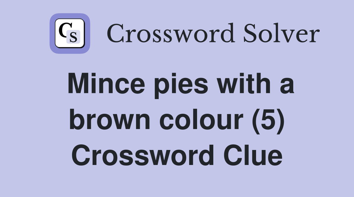 Mince pies with a brown colour (5) Crossword Clue