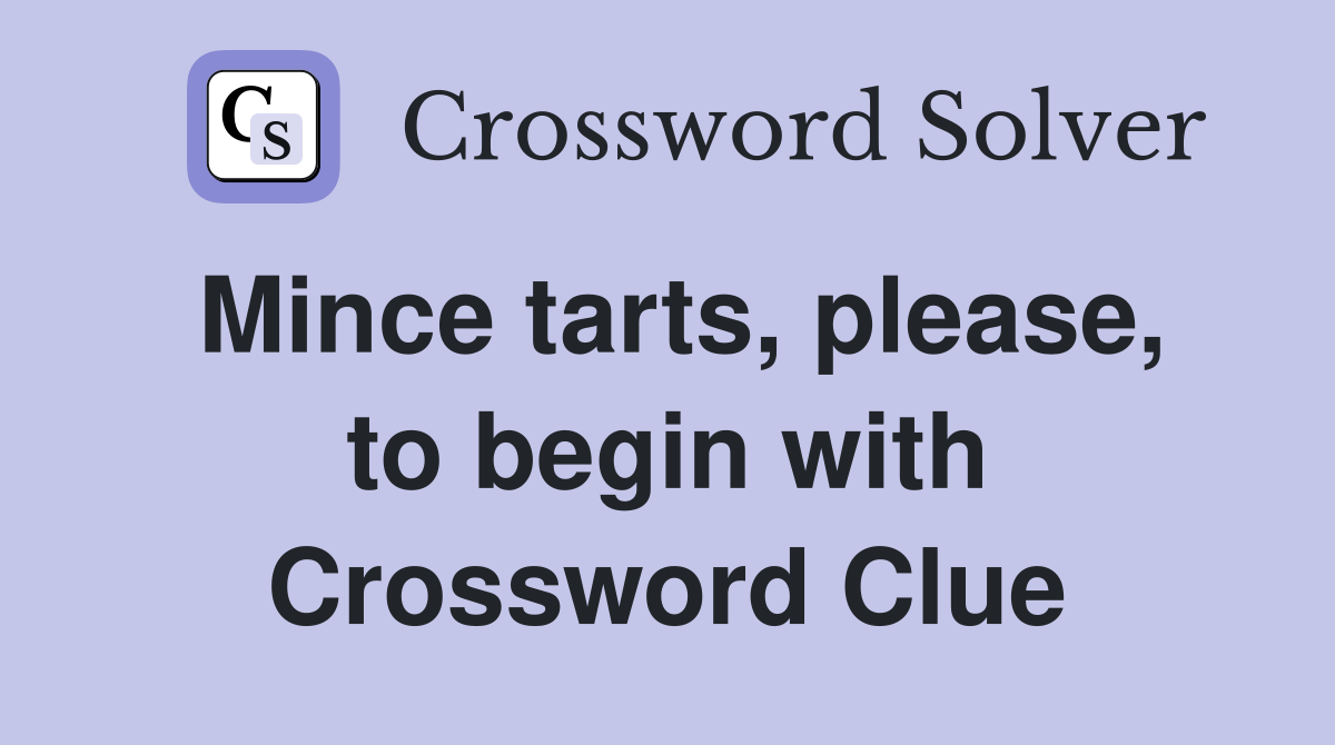 Mince tarts, please, to begin with Crossword Clue