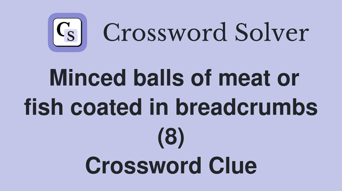 Minced balls of meat or fish coated in breadcrumbs (8) Crossword Clue