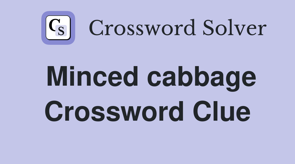 Minced cabbage Crossword Clue