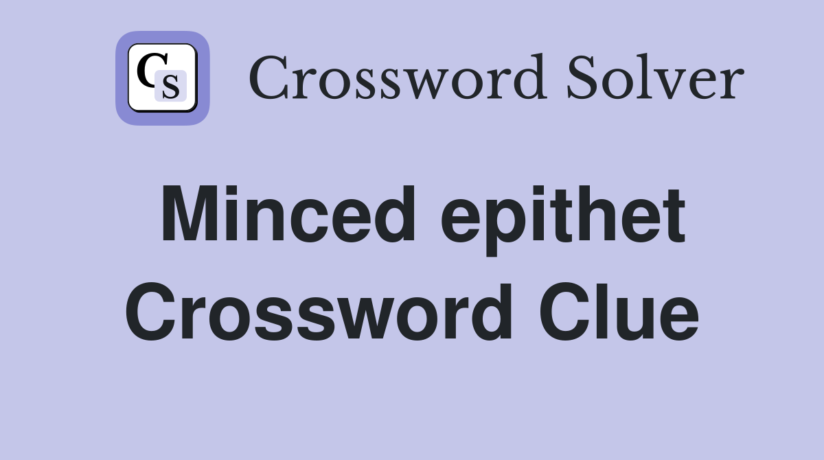Minced epithet Crossword Clue