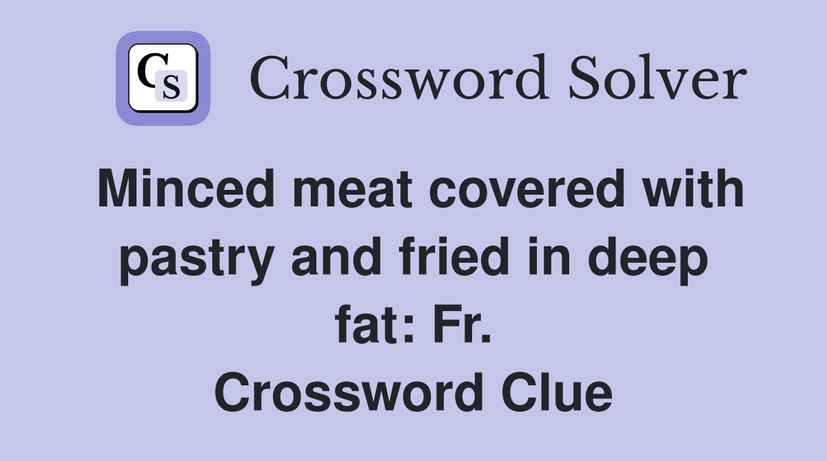 Minced meat covered with pastry and fried in deep fat: Fr. Crossword Clue