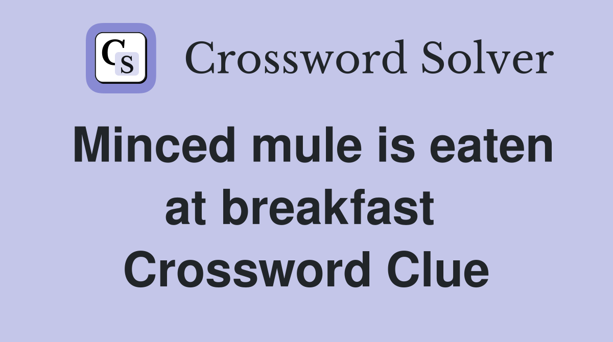 Minced mule is eaten at breakfast  Crossword Clue